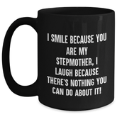 Funny Stepmother Gifts, Black Coffee Mug - I Smile Because You Are My Stepmother, I Laugh Because There's Nothing You Can Do About It! - Gifts from Family for Stepmother - Main